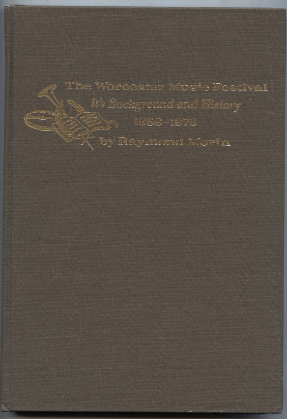 The Worcester Music Festival It's Background and History 1858 - 1976 by Raymond Morin Published 1976