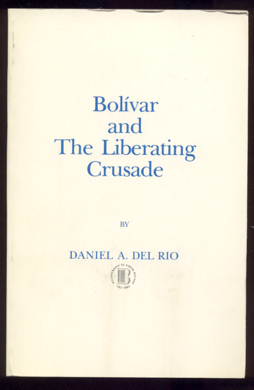 Bolivar and the Liberating Crusade by Daniel A Del Rio Published 1980