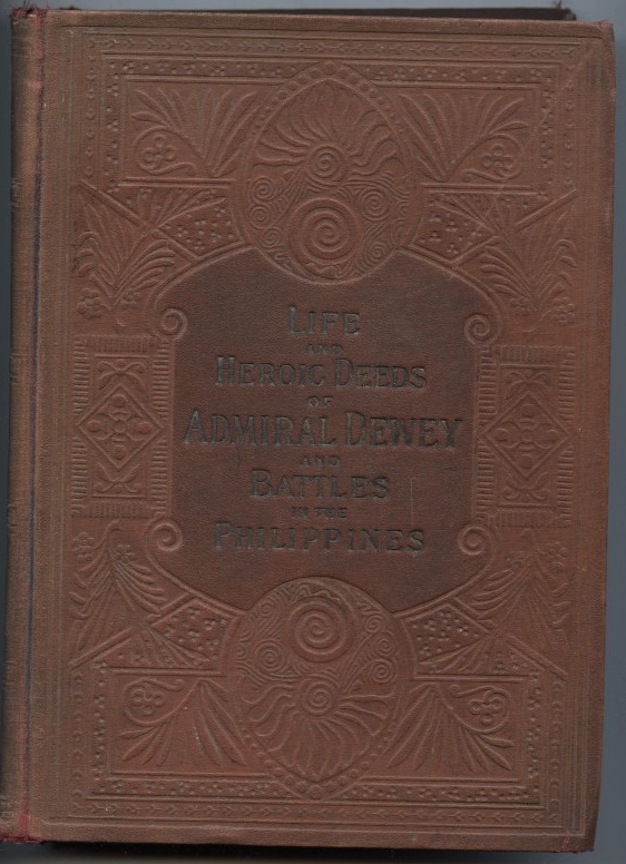 Life and Heroic Deeds of Admiral Dewey Including Battles In The Philippines by Louis Stanley Young Published 1905