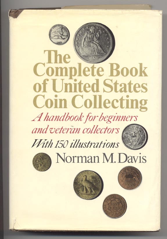 The Complete Book of United States Coin Collecting A Handbook for Beginners and Veteran Collectors by Norman M Davis