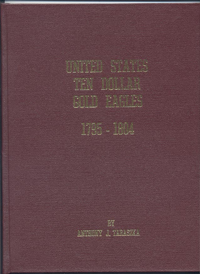 United States Ten Dollar Gold Eagles 1795 - 1804 by Anthony J Taraszka