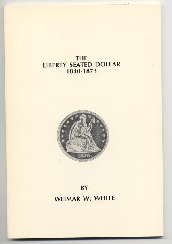 The Liberty Seated Dollar 1840 - 1873 by Wiemar W White